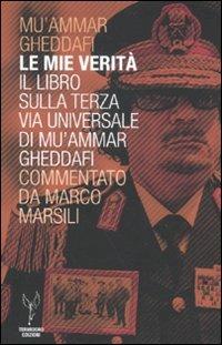 Le mie verità. Il libro sulla terza via universale di Mu'ammar Gheddafi commentato da Marco Marsili - Muhammar Gheddafi, Marco Marsili - Libro Mimesis 2011, Mimesis | Libraccio.it