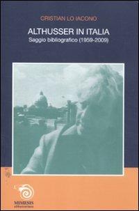 Althusser in Italia. Saggio bibliografico (1959-2009) - Cristian Lo Iacono - Libro Mimesis 2011, Althusseriana | Libraccio.it