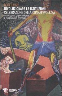 Rivoluzionare le istituzioni. Celebrazione della consapevolezza - Ivan Illich - Libro Mimesis 2012, Impronte | Libraccio.it