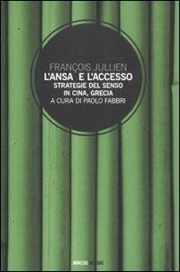 L'Ansa e l'accesso. Strategie del senso in Cina, Grecia - François Jullien - Libro Mimesis 2011, Mimesis Insegne | Libraccio.it