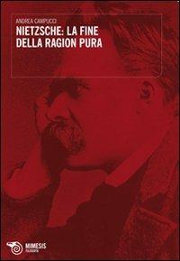 Nietszche. La fine della ragion pura - Andrea Campucci - Libro Mimesis 2011, Filosofie | Libraccio.it