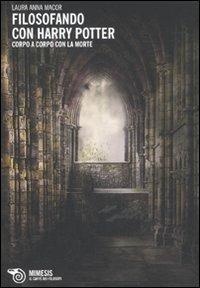 Filosofando con Harry Potter. Corpo a corpo con la morte - Laura Anna Macor - Libro Mimesis 2011, Il caffè dei filosofi | Libraccio.it