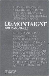 Dei cannibali. Alle origini del relativismo moderato - Michel de Montaigne - Libro Mimesis 2011, Minima / Volti | Libraccio.it