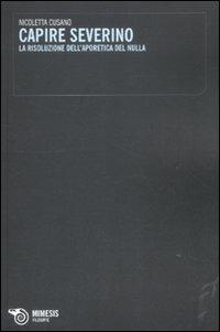 Capire Severino. La risoluzione dell'aporetica del nulla - Nicoletta Cusano - Libro Mimesis 2011, Filosofie | Libraccio.it