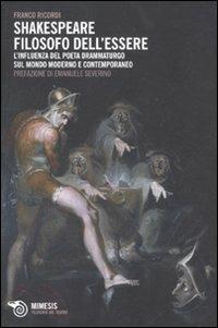 Shakespeare filosofo dell'essere. L'influenza del poeta drammaturgo sul mondo moderno e contemporaneo - Franco Ricordi - Libro Mimesis 2011, Filosofie del teatro | Libraccio.it