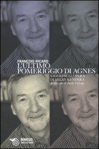 L' ultimo pomeriggio di Agnes. Saggio sull'opera di Milan Kundera - François Ricard - Libro Mimesis 2011, Saggi letterari | Libraccio.it