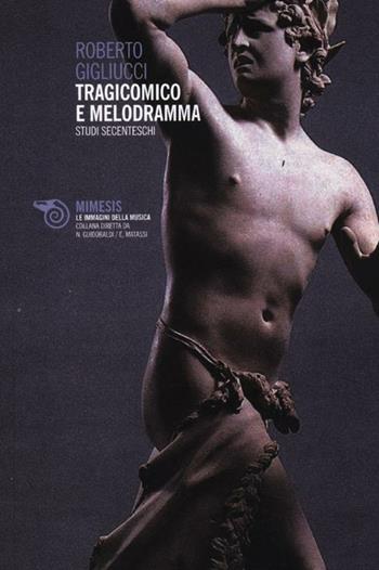 Tragicomico e melodramma. Studi secenteschi - Roberto Gigliucci - Libro Mimesis 2012, Le immagini della musica | Libraccio.it