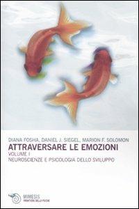 Attraversare le emozioni. Vol. 1: Neuroscienze e psicologia dello sviluppo. - Diana Fosha, Daniel J. Siegel, Marion F. Solomon - Libro Mimesis 2011, Frontiere della psiche | Libraccio.it