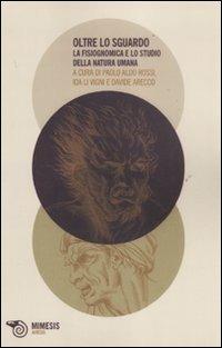 Oltre lo sguardo. La fisiognomica e lo studio della natura umana  - Libro Mimesis 2011, Airesis | Libraccio.it