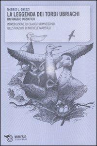 La leggenda dei tordi ubriachi. Un viaggio iniziatico - Morris L. Ghezzi - Libro Mimesis 2011, Il flauto magico | Libraccio.it