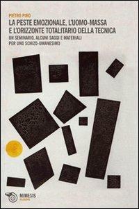 La peste emozionale. L'uomo-massa e l'orizzonte totalitario della tecnica - Pietro Piro - Libro Mimesis 2012, Filosofie | Libraccio.it
