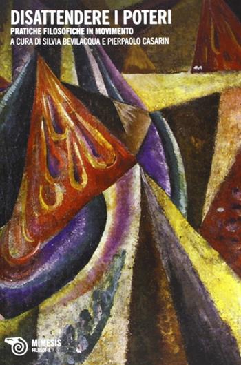 Disattendere i poteri. Pratiche filosofiche in movimento  - Libro Mimesis 2012, Eterotopie | Libraccio.it