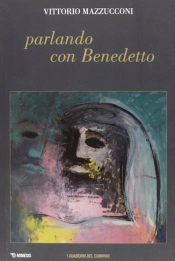Parlando con Benedetto. Quaderni del convivio - Vittorio Mazzucconi - Libro Mimesis 2012 | Libraccio.it