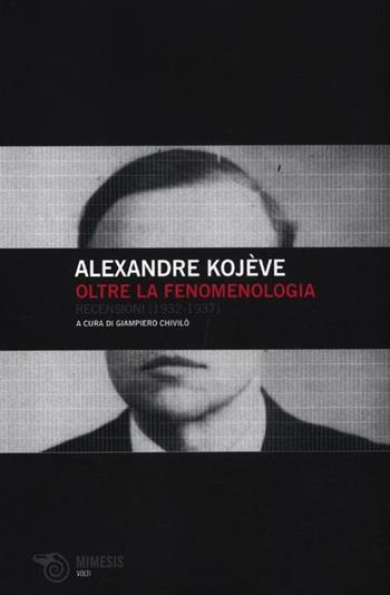 Oltre la fenomenologia. Recensioni (1932-1937) - Alexandre Kojève - Libro Mimesis 2012, Volti | Libraccio.it