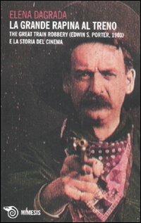 La grande rapina al treno. The Great Train Robbery (Edwin S. Porter, 1903) e la storia del cinema - Elena Dagrada - Libro Mimesis 2011, Mimesis | Libraccio.it