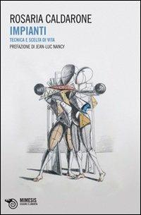 Impianti. Tecnica e scelta di vita - Rosaria Caldarone - Libro Mimesis 2012, Essere e libertà | Libraccio.it