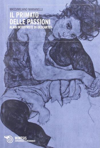 Primato delle passioni. Alain interprete di Descartes - Massimiliano Marianelli - Libro Mimesis 2012, La scala e l'album | Libraccio.it