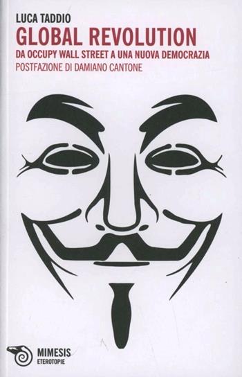 Global revolution. Da Occupy Wall Street a una nuova democrazia - Luca Taddio - Libro Mimesis 2011, Eterotopie | Libraccio.it
