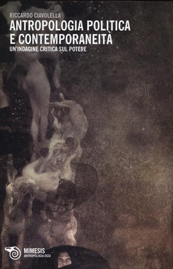 Antropologia politica e contemporaneità. Un'indagine critica sul potere - Riccardo Ciavolella - Libro Mimesis 2013, Antropologia oggi | Libraccio.it