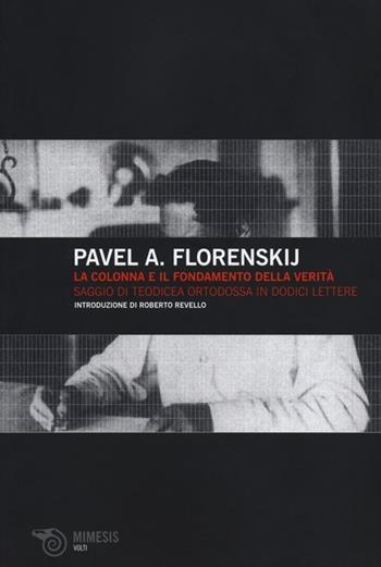 La colonna e il fondamento della verità. Saggio di teodicea ortodossa in dodici lettere - Pavel Aleksandrovic Florenskij - Libro Mimesis 2012, Volti | Libraccio.it