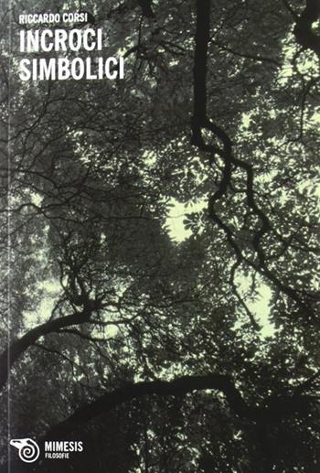 Incroci simbolici - Riccardo Corsi - Libro Mimesis 2012, Filosofie | Libraccio.it