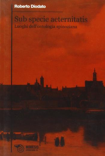 Sub specie aeternitatis. Luoghi dell'ontologia spinoziana - Roberto Diodato - Libro Mimesis 2012, Spinoziana | Libraccio.it