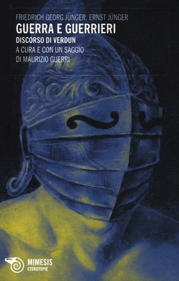 Guerra e guerrieri. Discorso di Verdun - Ernst Jünger, Friedrich G. Jünger - Libro Mimesis 2012, Eterotopie | Libraccio.it