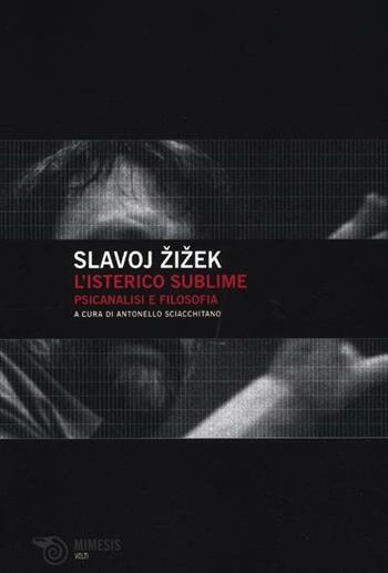 L' isterico sublime. Psicanalisi e filosofia - Slavoj Zizek - Libro Mimesis 2012, Volti | Libraccio.it