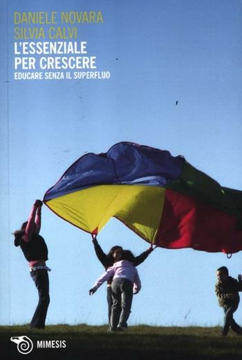 L' essenziale per crescere. Educare senza il superfluo - Daniele Novara, Silvia Calvi - Libro Mimesis 2012, Frontiere della psiche | Libraccio.it