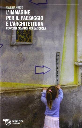 L' immagine per il paesaggio e l'architettura. Percorsi didattici per la scuola - Valeria Nuzzo - Libro Mimesis 2012 | Libraccio.it