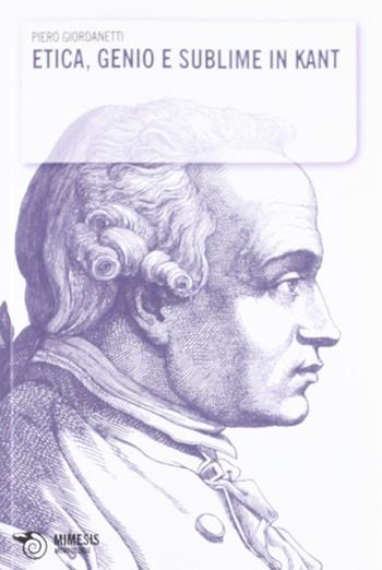 Etica, genio e sublime in Kant - Piero Giordanetti - Libro Mimesis 2012, Morfologie | Libraccio.it