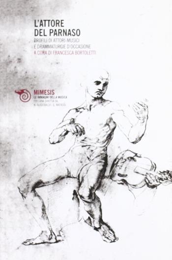 L'attore del Parnaso. Profili di attori-musici e drammaturgie d'occasione  - Libro Mimesis 2012, Le immagini della musica | Libraccio.it