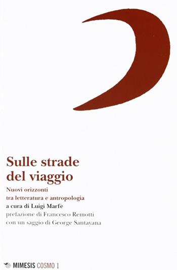 Sulle strade del viaggio. Nuovi orizzonti tra letteratura e antropologia - Luigi Marfè - Libro Mimesis 2012 | Libraccio.it