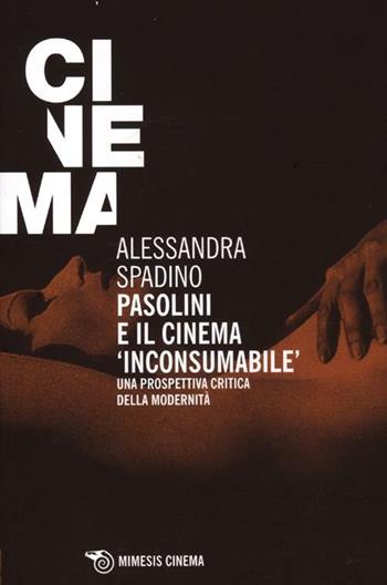 Pasolini e il cinema «inconsumabile». Una prospettiva critica della modernità - Alessandra Spadino - Libro Mimesis 2012, Mimesis-Cinema | Libraccio.it