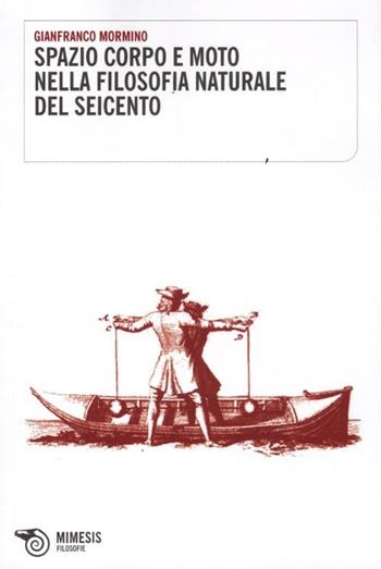 Spazio corpo e moto nella filosofia naturale del Seicento - Gianfranco Mormino - Libro Mimesis 2012, Filosofie | Libraccio.it