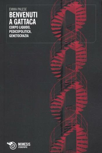 Benvenuti a Gattaca. Corpo liquido, pedicopolitica, genetocrazia - Emma Palese - Libro Mimesis 2012, Eterotopie | Libraccio.it