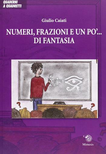 Numeri, frazioni e un po' di fantasia - Giulio Caiati - Libro Mimesis 2012, Quaderni a quadretti | Libraccio.it
