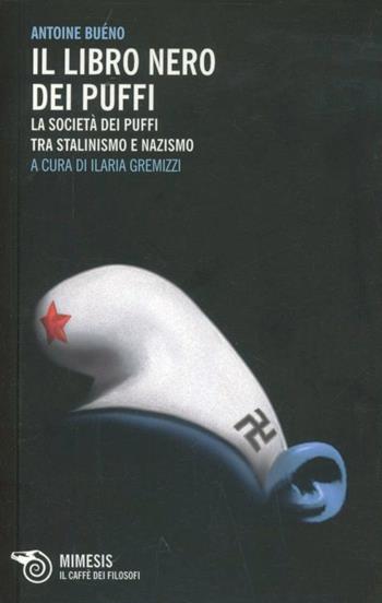 Il libro nero dei Puffi. La società dei Puffi tra stalinismo e nazismo - Antoine Buéno - Libro Mimesis 2012, Il caffè dei filosofi | Libraccio.it