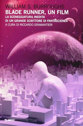 Blade Runner, un film. La sceneggiatura inedita di un grande scrittore di fantascienza - William Burroughs - Libro Mimesis 2012, Fantascienza e società | Libraccio.it