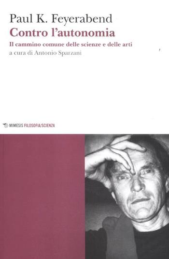 Contro l'autonomia. Il cammino comune delle scienze e delle arti - Paul K. Feyerabend - Libro Mimesis 2012, Mimesis. Filosofia/Scienza | Libraccio.it