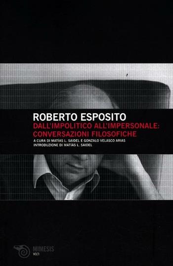 Dall'impolitico all'impersonale: conversazioni filosofiche - Roberto Esposito - Libro Mimesis 2012, Volti | Libraccio.it