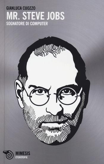 Mr. Steve Jobs. Sognatore di computer - Gianluca Cuozzo - Libro Mimesis 2013, Eterotopie | Libraccio.it