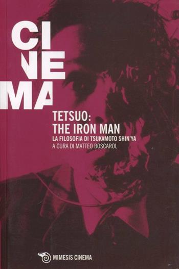 Tetsuo: the Iron Man. La filosofia di Tsukamoto Shin'ya  - Libro Mimesis 2013, Mimesis-Cinema | Libraccio.it