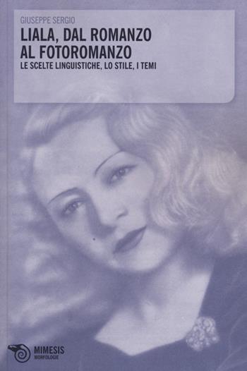 Liala, dal romanzo al fotoromanzo. Le scelte linguistiche, lo stile, i temi - Giuseppe Sergio - Libro Mimesis 2013, Morfologie | Libraccio.it