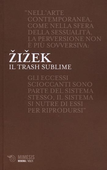 Il trash sublime - Slavoj Žižek - Libro Mimesis 2013, Minima / Volti | Libraccio.it