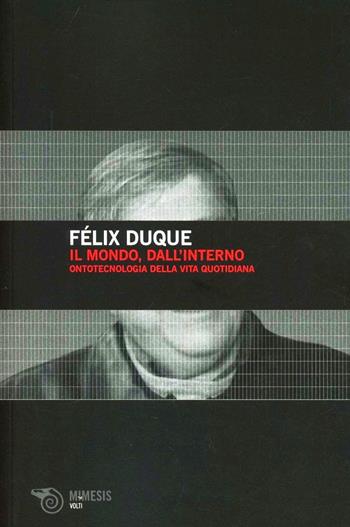 Il mondo, dall'interno. Ontotecnologia della vita quotidiana - Félix Duque - Libro Mimesis 2012, Volti | Libraccio.it