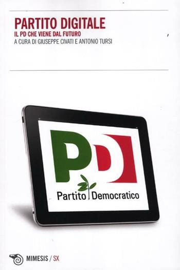 Partito Digitale. Il PD che viene dal futuro  - Libro Mimesis 2012, SX | Libraccio.it