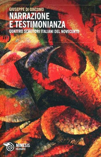 Narrazione e testimonianza. Quattro scrittori del Novecento - Giuseppe Di Giacomo - Libro Mimesis 2012, Filosofie | Libraccio.it