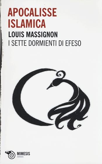 Apocalisse islamica. I sette dormienti di Efeso - Louis Massignon - Libro Mimesis 2012, Abraxas | Libraccio.it