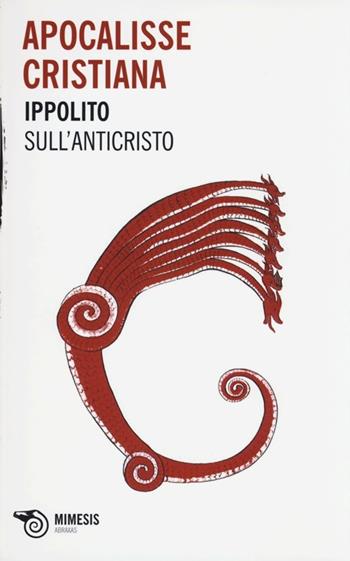 Apocalisse cristiana. Sull'Anticristo - Ippolito (sant') - Libro Mimesis 2012, Abraxas | Libraccio.it